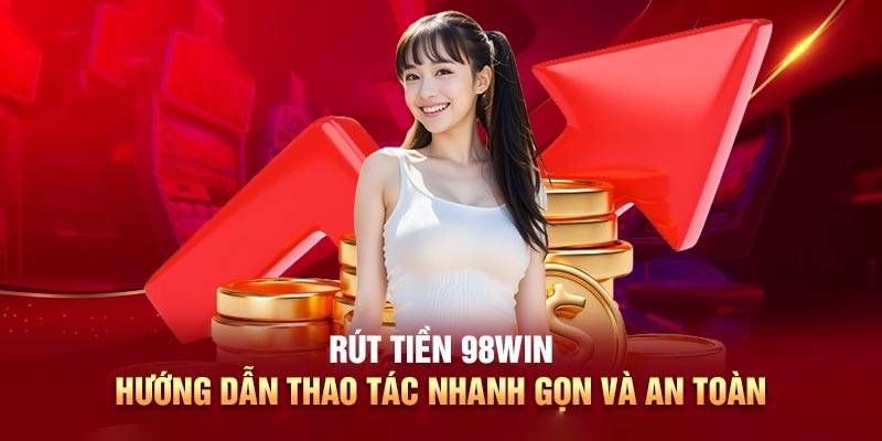 Những lưu ý quan trọng khi rút tiền tại 98win